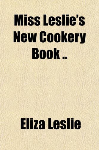Miss Leslie's New Cookery Book .. (9781151743763) by Leslie, Eliza
