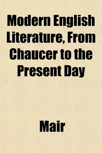 Modern English Literature, From Chaucer to the Present Day (9781151745095) by Mair