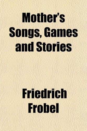 Beispielbild fr Mother's Songs, Games and Stories: Frobel's, 'Mutter-und Kose-Lieder' zum Verkauf von Anybook.com