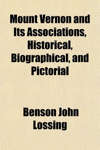 Mount Vernon and Its Associations, Historical, Biographical, and Pictorial (9781151746740) by Lossing, Benson John