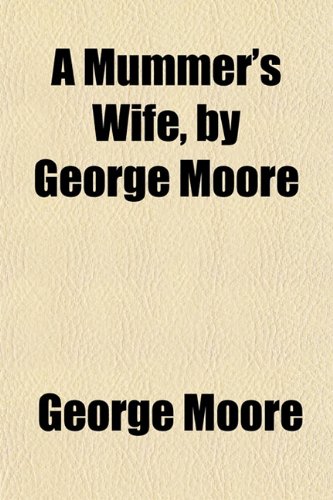 A Mummer's Wife, by George Moore (9781151747006) by Moore, George