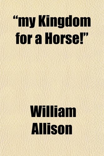 "my Kingdom for a Horse!" (9781151749123) by Allison, William