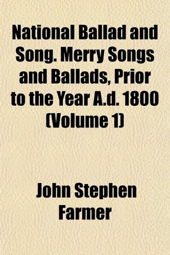 National Ballad and Song. Merry Songs and Ballads, Prior to the Year A.d. 1800 (Volume 1) (9781151749598) by Farmer, John Stephen