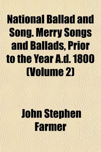 National Ballad and Song. Merry Songs and Ballads, Prior to the Year A.d. 1800 (Volume 2) (9781151749611) by Farmer, John Stephen