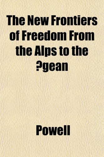 The New Frontiers of Freedom From the Alps to the Ã†gean (9781151752192) by Powell