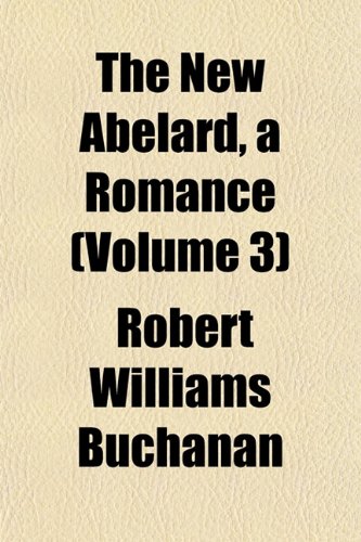 The New Abelard, a Romance (Volume 3) (9781151752666) by Buchanan, Robert Williams