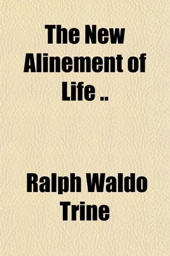 The New Alinement of Life .. (9781151752819) by Trine, Ralph Waldo