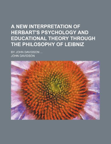 A new interpretation of Herbart's psychology and educational theory through the philosophy of Leibniz; by John Davidson ... (9781151753250) by Davidson, John