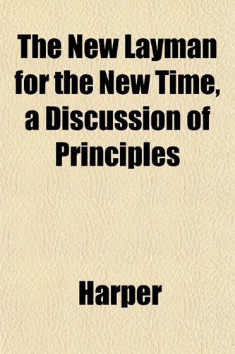 The New Layman for the New Time, a Discussion of Principles (9781151753755) by Harper