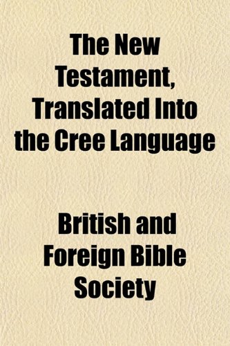 The New Testament, Translated Into the Cree Language (9781151754967) by British & Foreign Bible Society; Society, British And Foreign Bible