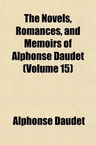 The Novels, Romances, and Memoirs of Alphonse Daudet (Volume 15) (9781151758422) by Daudet, Alphonse