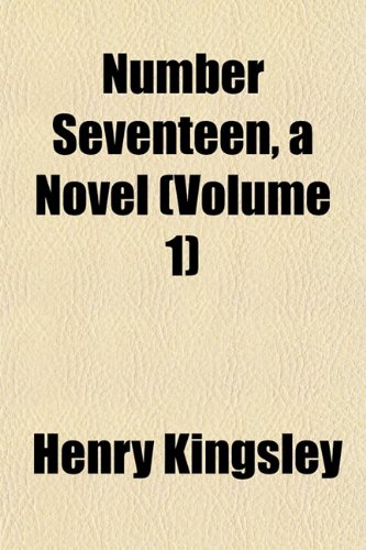 Number Seventeen, a Novel (Volume 1) (9781151759252) by Kingsley, Henry