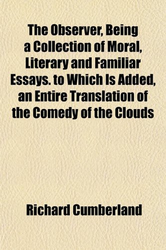 The Observer, Being a Collection of Moral, Literary and Familiar Essays. to Which Is Added, an Entire Translation of the Comedy of the Clouds (9781151760432) by Cumberland, Richard