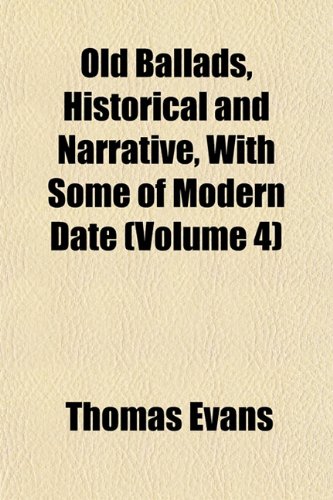 Old Ballads, Historical and Narrative, With Some of Modern Date (Volume 4) (9781151762085) by Evans, Thomas