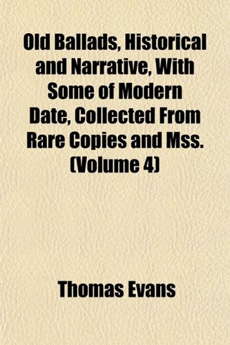 Old Ballads, Historical and Narrative, With Some of Modern Date, Collected From Rare Copies and Mss. (Volume 4) (9781151762160) by Evans, Thomas