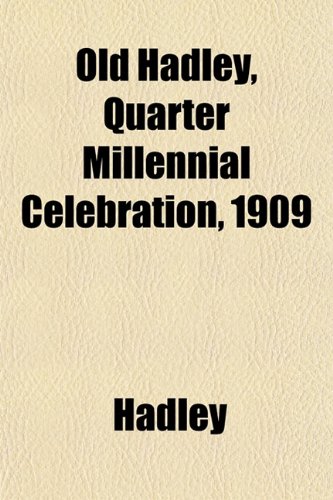 Old Hadley, Quarter Millennial Celebration, 1909 (9781151762894) by Hadley