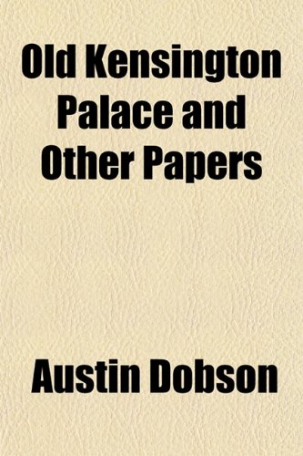 Old Kensington Palace, and Other Papers (9781151763242) by Dobson, Austin