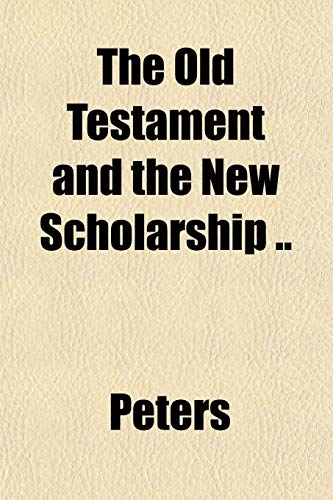 The Old Testament and the New Scholarship .. (9781151765062) by Peters
