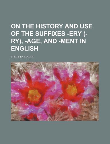 On the history and use of the suffixes -ery (-ry), -age, and -ment in English (9781151766137) by Gadde, Fredrik