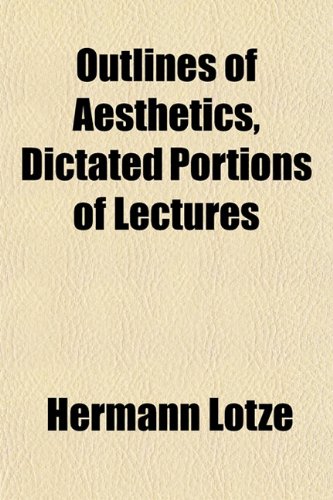 Outlines of Aesthetics, Dictated Portions of Lectures (9781151768452) by Lotze, Hermann