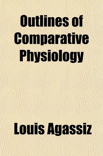 Outlines of Comparative Physiology (9781151768728) by Agassiz, Louis