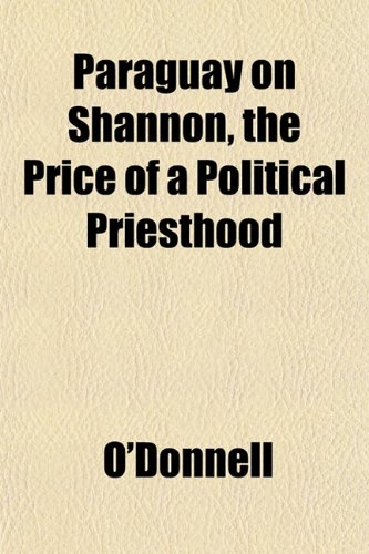 Paraguay on Shannon, the Price of a Political Priesthood (9781151772893) by O'Donnell