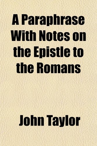 A Paraphrase With Notes on the Epistle to the Romans (9781151773425) by Taylor, John