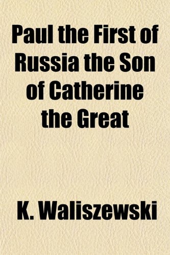 Paul the First of Russia, the Son of Catherine the Great (9781151774996) by Waliszewski, Kazimierz
