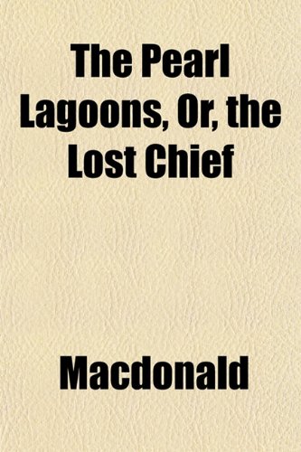 The Pearl Lagoons, Or, the Lost Chief (9781151776532) by Macdonald