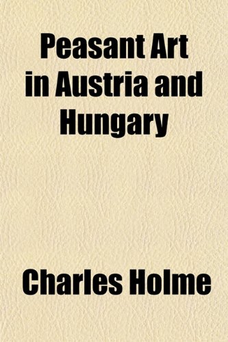 Peasant Art in Austria and Hungary (9781151776693) by Holme, Charles