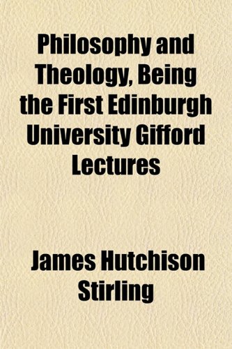 Philosophy and Theology, Being the First Edinburgh University Gifford Lectures (9781151779311) by Stirling, James Hutchison