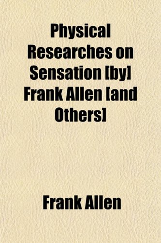 Physical Researches on Sensation [by] Frank Allen [and Others] (9781151781437) by Allen, Frank