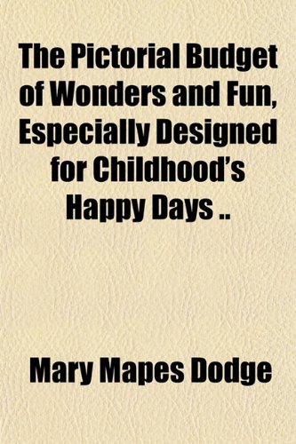 The Pictorial Budget of Wonders and Fun, Especially Designed for Childhood's Happy Days .. (9781151781789) by Dodge, Mary Mapes
