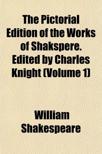 The Pictorial Edition of the Works of Shakspere. Edited by Charles Knight (Volume 1) (9781151781901) by Shakespeare, William