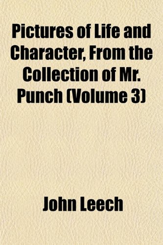 Pictures of Life and Character, From the Collection of Mr. Punch (Volume 3) (9781151782106) by Leech, John