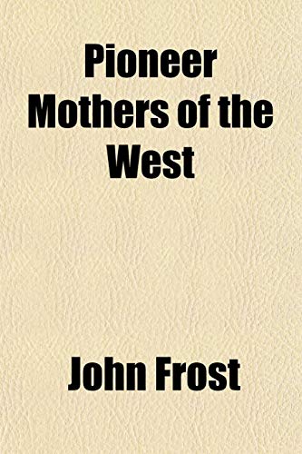 Pioneer Mothers of the West (9781151782588) by Frost, John