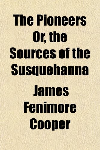 The Pioneers Or, the Sources of the Susquehanna (9781151783189) by Cooper, James Fenimore