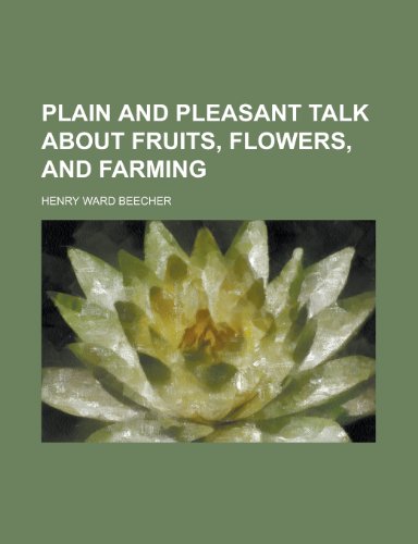 Plain and Pleasant Talk about Fruits, Flowers, and Farming (9781151783967) by Beecher, Henry Ward