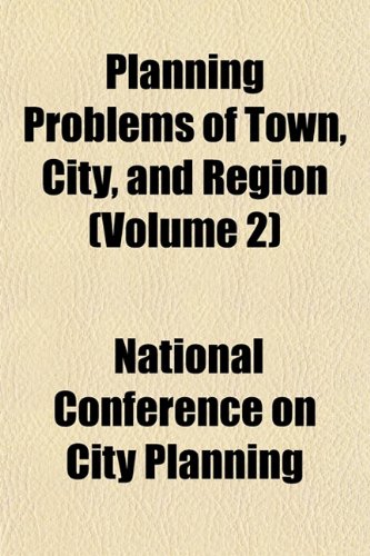 Planning Problems of Town, City, and Region (Volume 2) (9781151785084) by Planning, National Conference On City