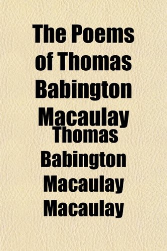 The Poems of Thomas Babington Macaulay (9781151787613) by Macaulay, Thomas Babington Macaulay
