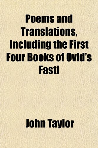 Poems and Translations, Including the First Four Books of Ovid's Fasti (9781151788344) by Taylor, John