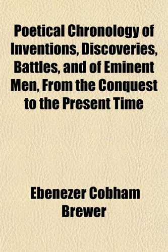 Poetical Chronology of Inventions, Discoveries, Battles, and of Eminent Men, From the Conquest to the Present Time (9781151788672) by Brewer, Ebenezer Cobham