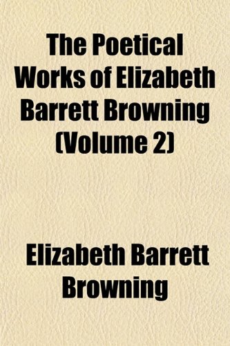 The Poetical Works of Elizabeth Barrett Browning (Volume 2) (9781151789570) by Browning, Elizabeth Barrett