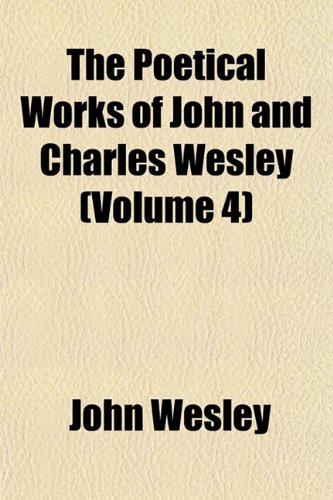 The Poetical Works of John and Charles Wesley (Volume 4) (9781151790279) by Wesley, John