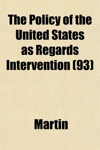 The Policy of the United States as Regards Intervention (93) (9781151791115) by Martin