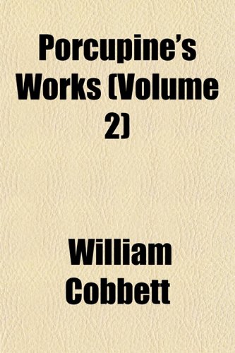 Porcupine's Works (Volume 2) (9781151793362) by Cobbett, William