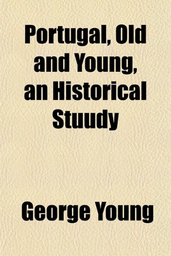 Portugal, Old and Young, an Historical Stuudy (9781151794222) by Young, George