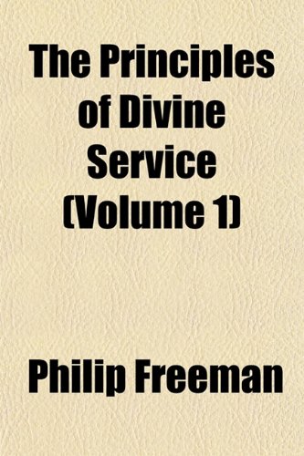 The Principles of Divine Service (Volume 1) (9781151798879) by Freeman, Philip