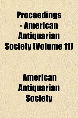 Proceedings - American Antiquarian Society (Volume 11) (9781151799791) by Society, American Antiquarian