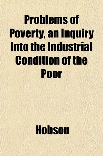 Problems of Poverty, an Inquiry Into the Industrial Condition of the Poor (9781151800114) by Hobson